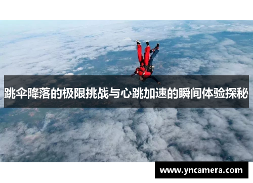跳伞降落的极限挑战与心跳加速的瞬间体验探秘
