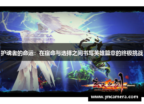 护魂者的命运：在宿命与选择之间书写英雄篇章的终极挑战